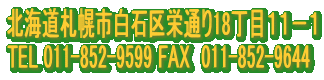 �k�C���D�y�s���΋�h�ʂ�18���ڂP�P�|�P
TEL 011-852-9599 FAX  011-852-9644